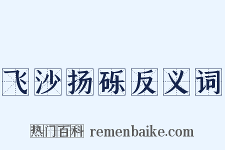 飞沙扬砾反义词是什么意思的图片